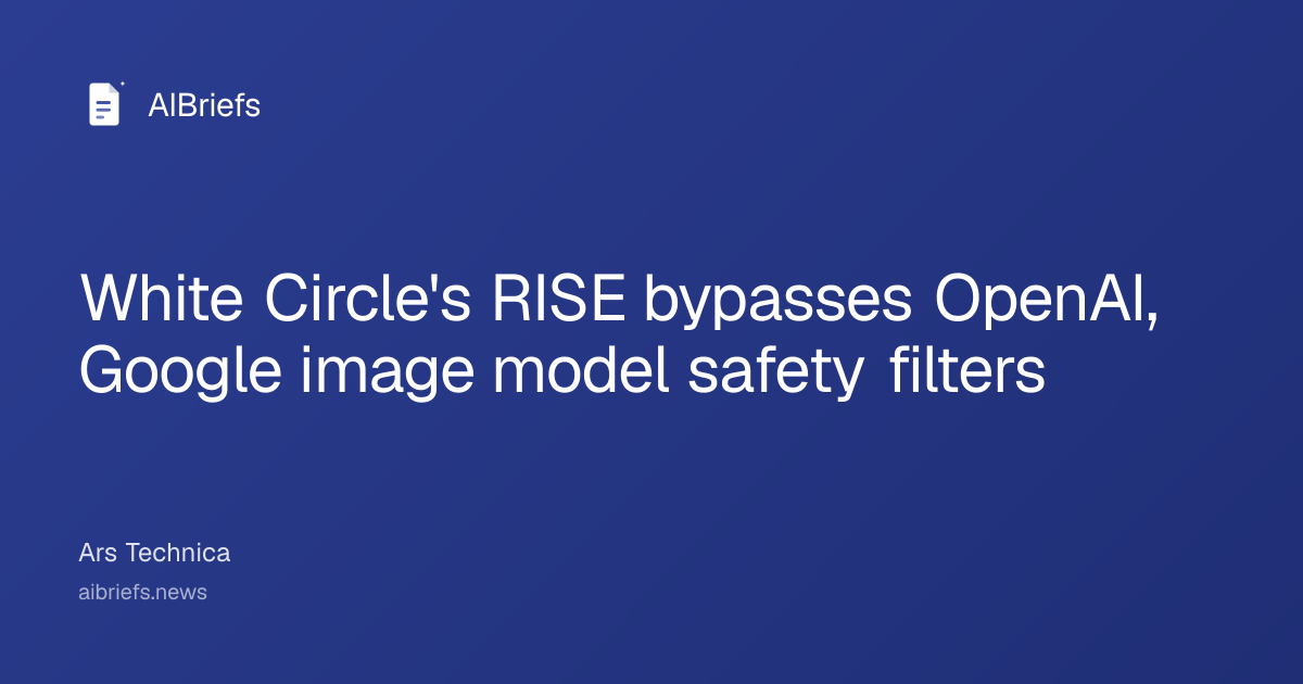 White Circle's RISE bypasses OpenAI, Google image model safety filters