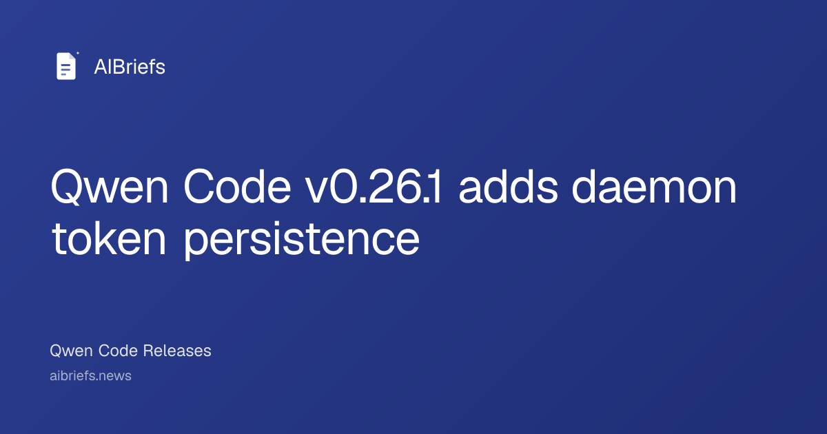 Qwen Code v0.26.1 adds daemon token persistence — AIBriefs